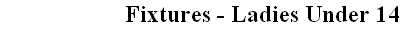 Fixtures - Ladies Under 14