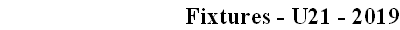 Fixtures - U21 - 2019