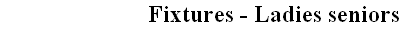 Fixtures - Ladies seniors